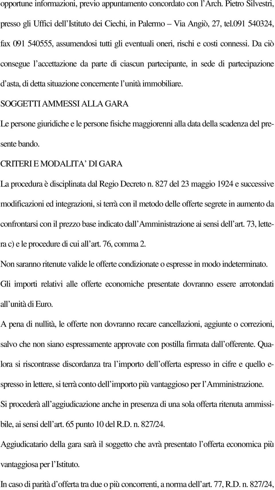 Da ciò consegue l accettazione da parte di ciascun partecipante, in sede di partecipazione d asta, di detta situazione concernente l unità immobiliare.