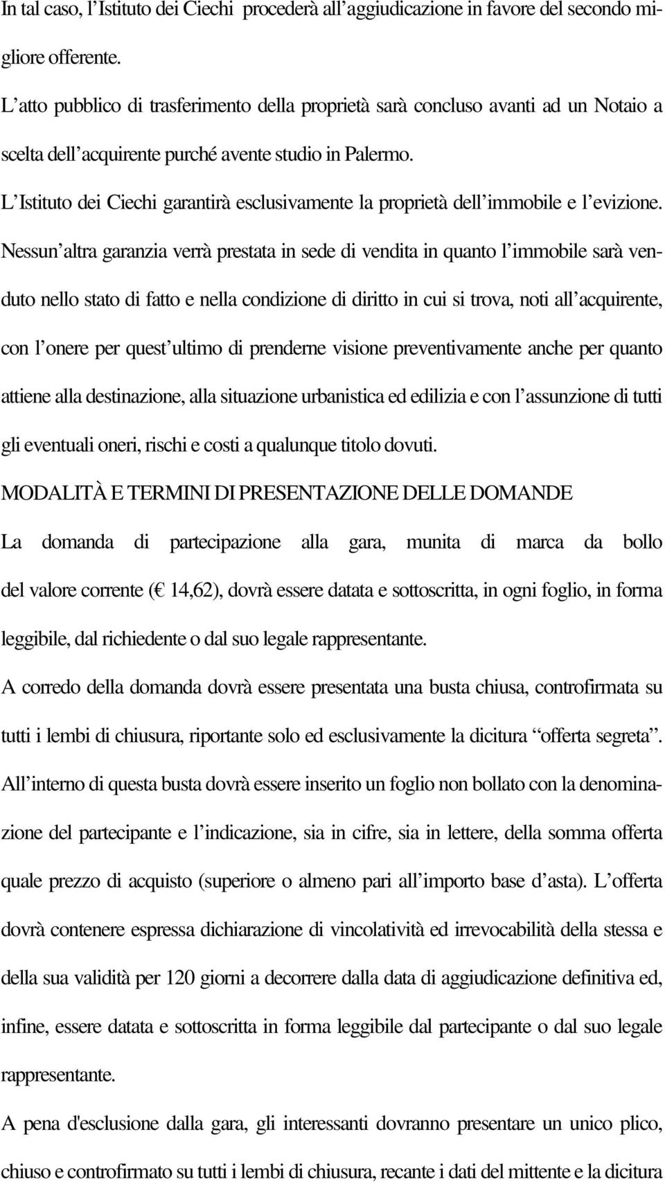 L Istituto dei Ciechi garantirà esclusivamente la proprietà dell immobile e l evizione.