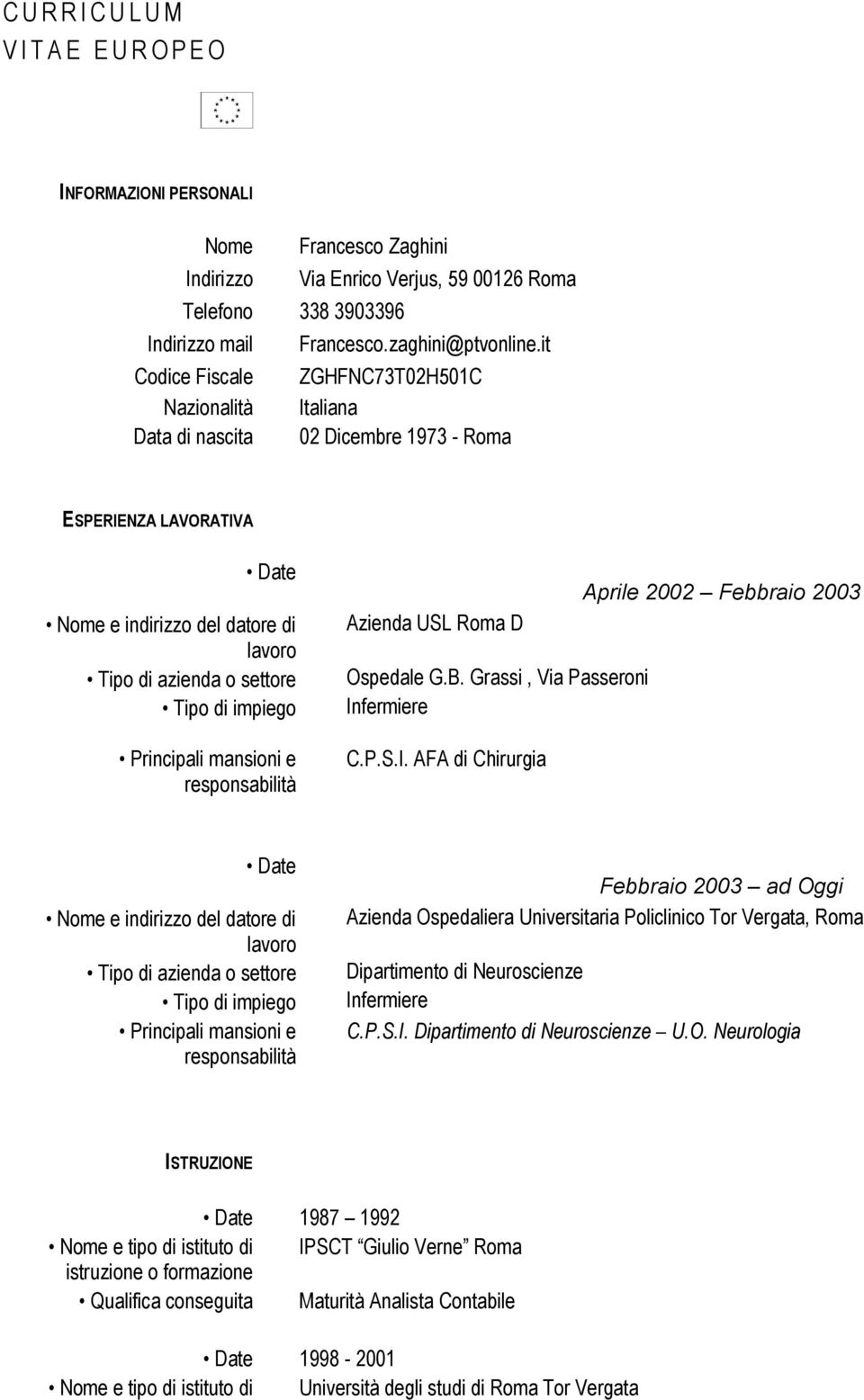 impiego Principali mansioni e responsabilità Aprile 2002 Febbraio 2003 Azienda USL Roma D Ospedale G.B. Grassi, Via Passeroni In