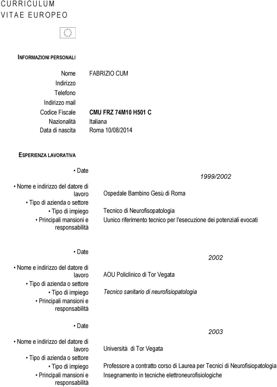 Tecnico di Neurofisopatologia Uunico riferimento tecnico per l'esecuzione dei potenziali evocati Date Nome e indirizzo del datore di lavoro Tipo di azienda o settore Tipo di impiego Principali