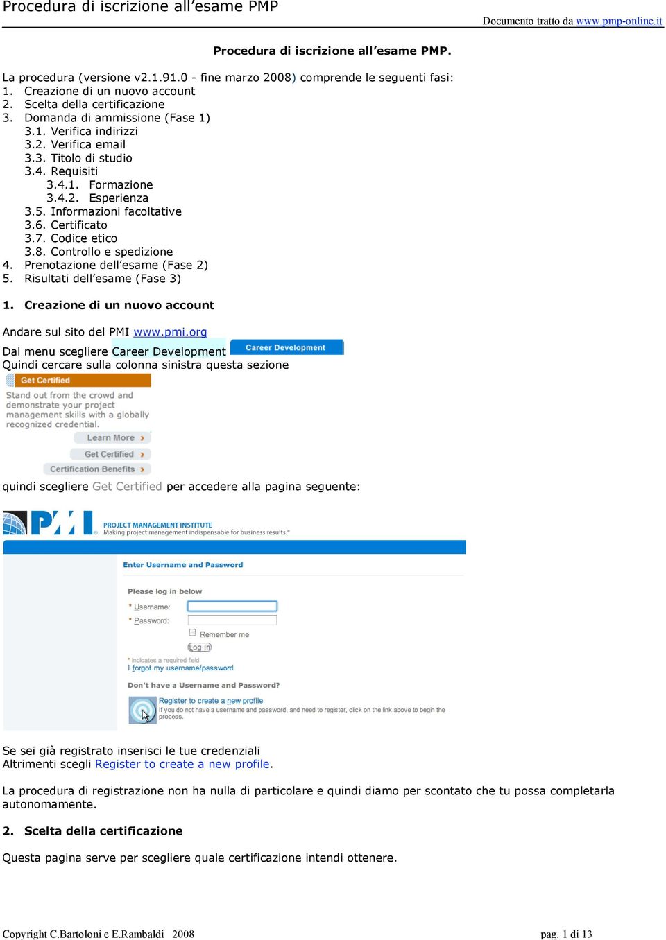 Codice etico 3.8. Controllo e spedizione 4. Prenotazione dell esame (Fase 2) 5. Risultati dell esame (Fase 3) 1. Creazione di un nuovo account Andare sul sito del PMI www.pmi.