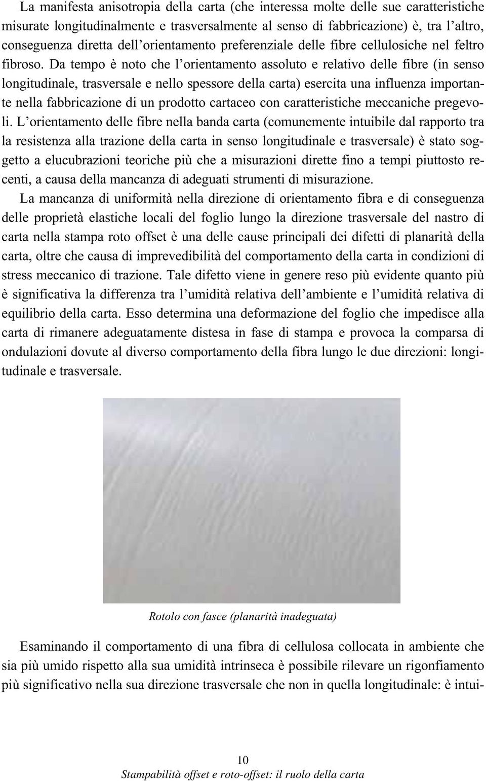 Da tempo è noto che l orientamento assoluto e relativo delle fibre (in senso longitudinale, trasversale e nello spessore della carta) esercita una influenza importante nella fabbricazione di un