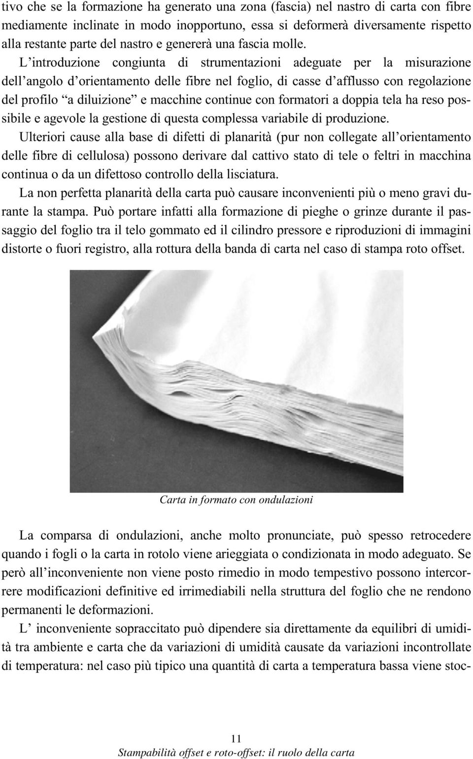 L introduzione congiunta di strumentazioni adeguate per la misurazione dell angolo d orientamento delle fibre nel foglio, di casse d afflusso con regolazione del profilo a diluizione e macchine