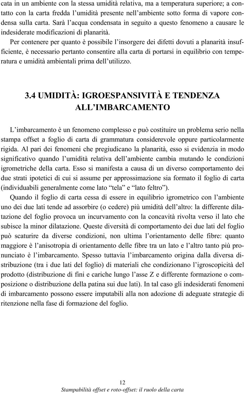 Per contenere per quanto è possibile l insorgere dei difetti dovuti a planarità insufficiente, è necessario pertanto consentire alla carta di portarsi in equilibrio con temperatura e umidità