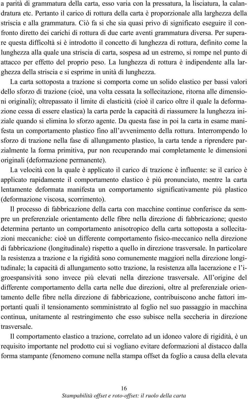 Ciò fa si che sia quasi privo di significato eseguire il confronto diretto dei carichi di rottura di due carte aventi grammatura diversa.