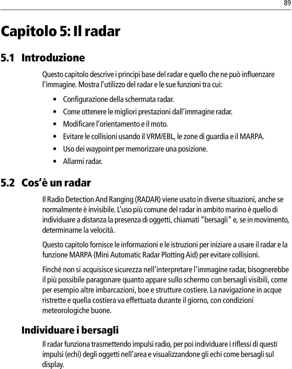 Evitare le collisioni usando il VRM/EBL, le zone di guardia e il MARPA. Uso dei waypoint per memorizzare una posizione. Allarmi radar.