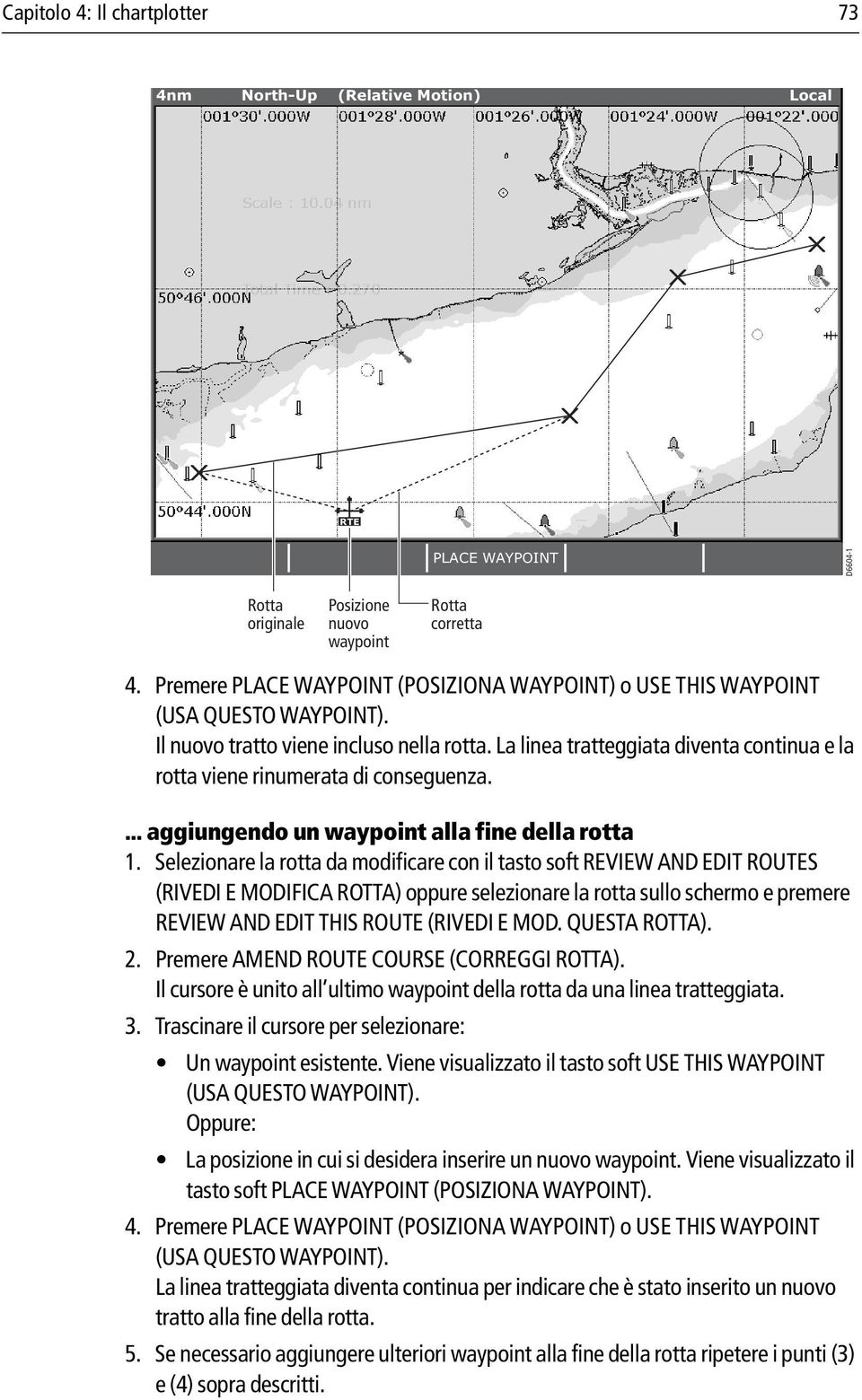 La linea tratteggiata diventa continua e la rotta viene rinumerata di conseguenza.... aggiungendo un waypoint alla fine della rotta 1.