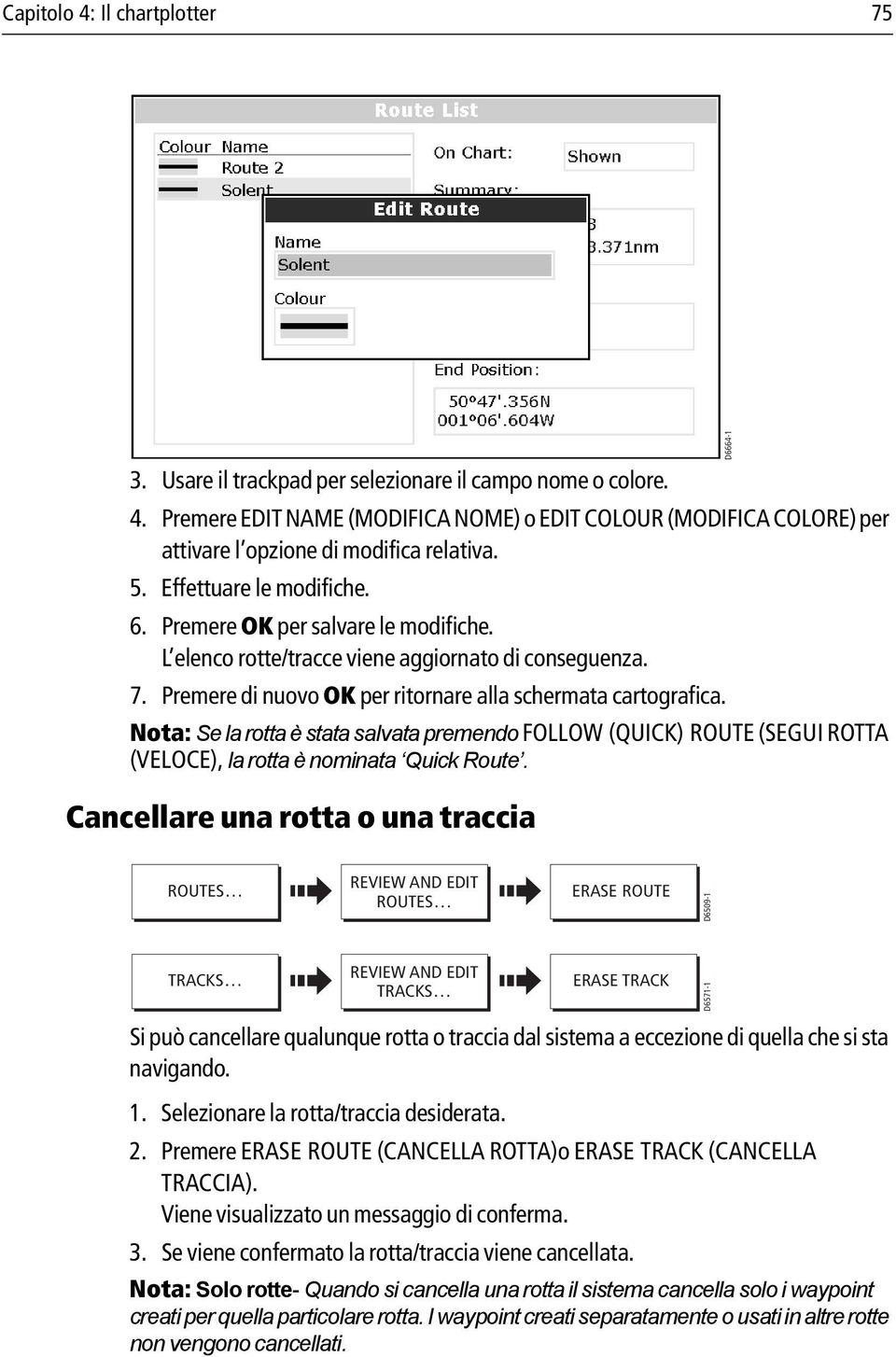 Nota: Se la rotta è stata salvata premendo FOLLOW (QUICK) ROUTE (SEGUI ROTTA (VELOCE), la rotta è nominata Quick Route.