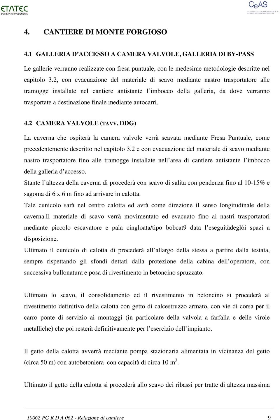 mediante autocarri. 4.2 CAMERA VALVOLE (TAVV. DDG) La caverna che ospiterà la camera valvole verrà scavata mediante Fresa Puntuale, come precedentemente descritto nel capitolo 3.