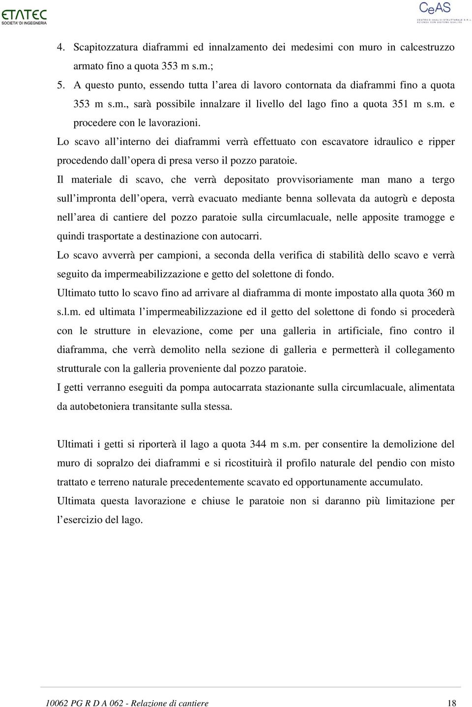 Lo scavo all interno dei diaframmi verrà effettuato con escavatore idraulico e ripper procedendo dall opera di presa verso il pozzo paratoie.