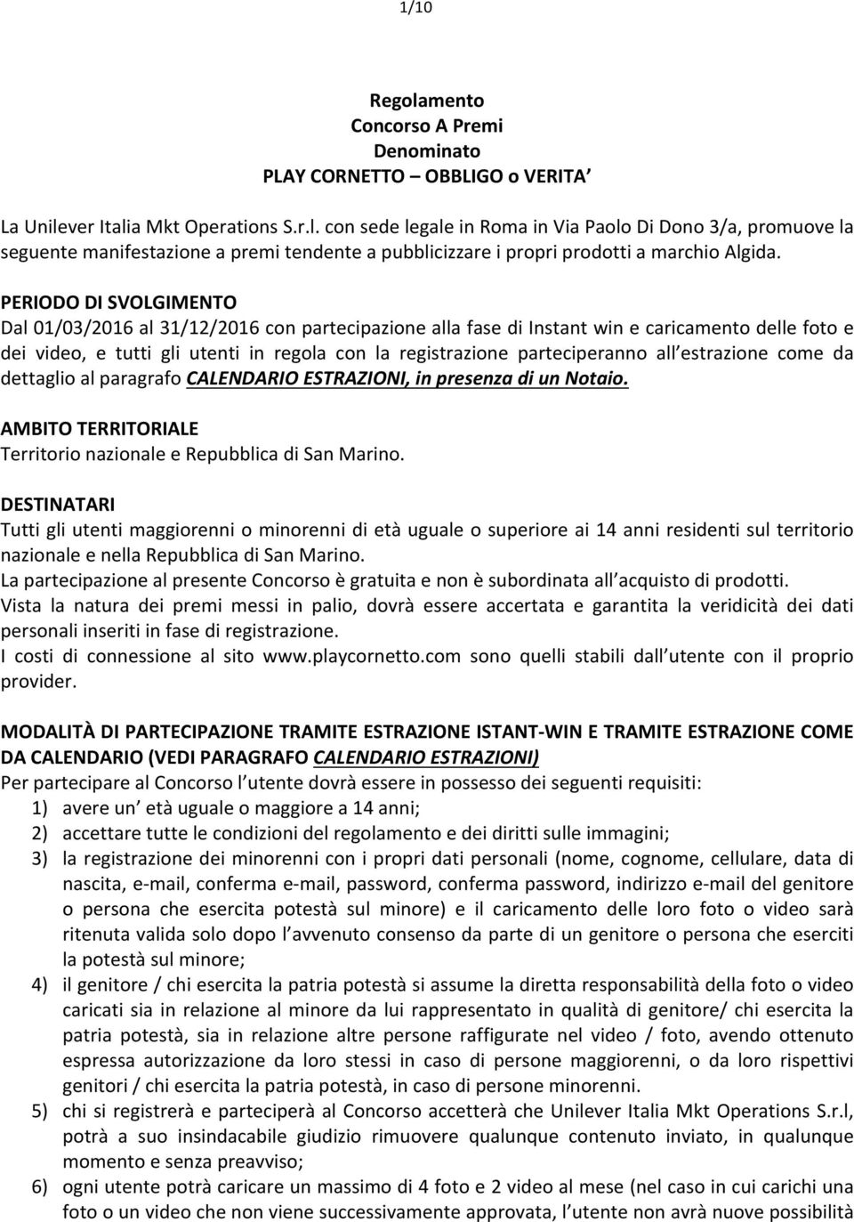 all estrazione come da dettaglio al paragrafo CALENDARIO ESTRAZIONI, in presenza di un Notaio. AMBITO TERRITORIALE Territorio nazionale e Repubblica di San Marino.