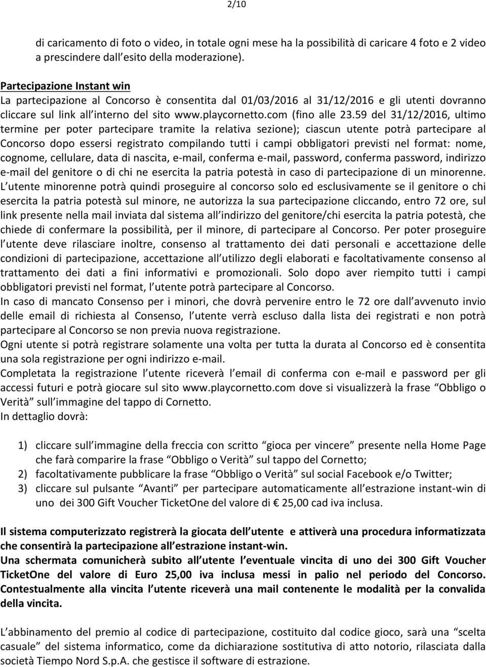 59 del 31/12/2016, ultimo termine per poter partecipare tramite la relativa sezione); ciascun utente potrà partecipare al Concorso dopo essersi registrato compilando tutti i campi obbligatori