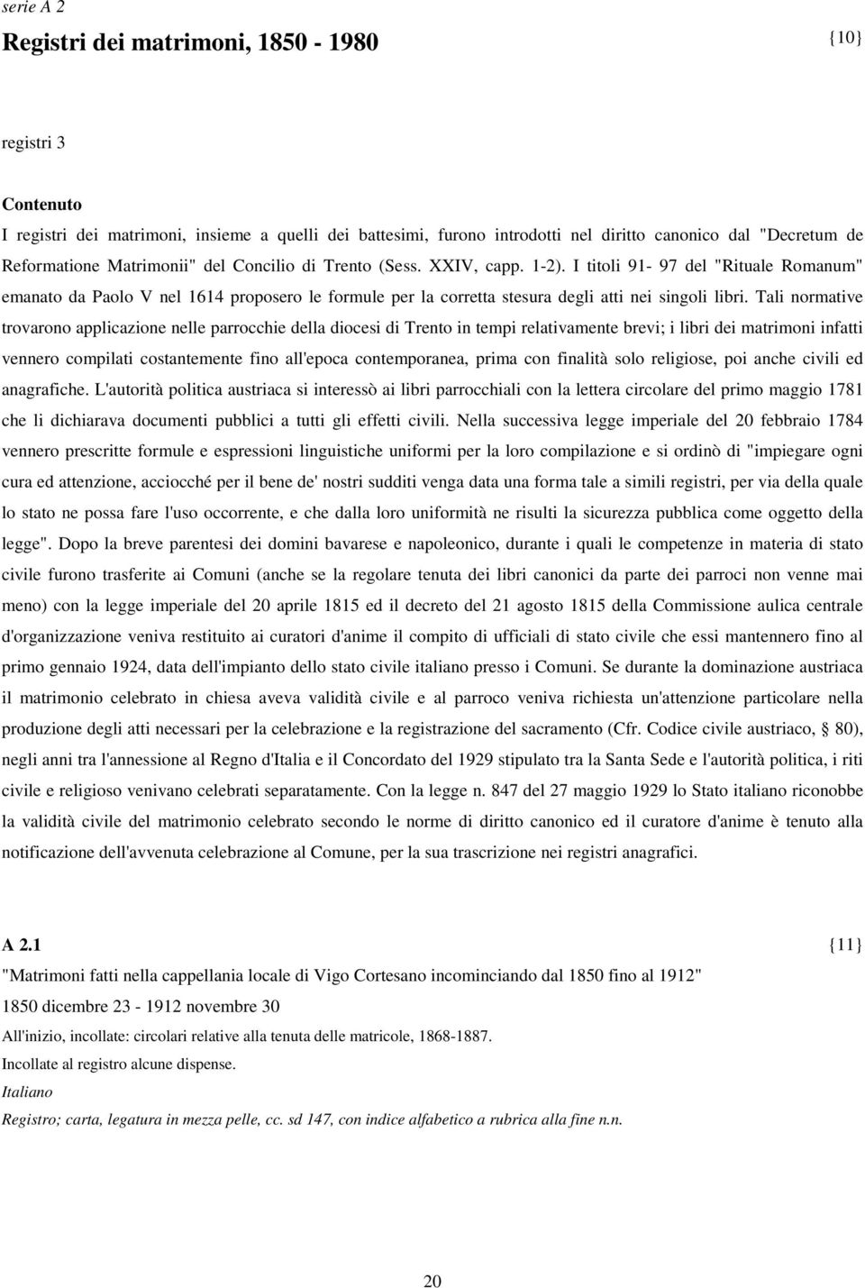 Tali normative trovarono applicazione nelle parrocchie della diocesi di Trento in tempi relativamente brevi; i libri dei matrimoni infatti vennero compilati costantemente fino all'epoca