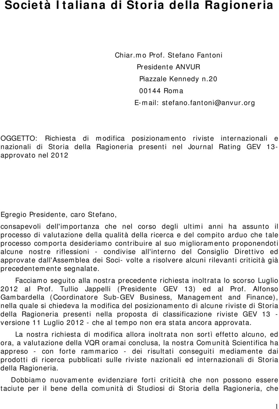 Stefano, consapevoli dell'importanza che nel corso degli ultimi anni ha assunto il processo di valutazione della qualità della ricerca e del compito arduo che tale processo comporta desideriamo