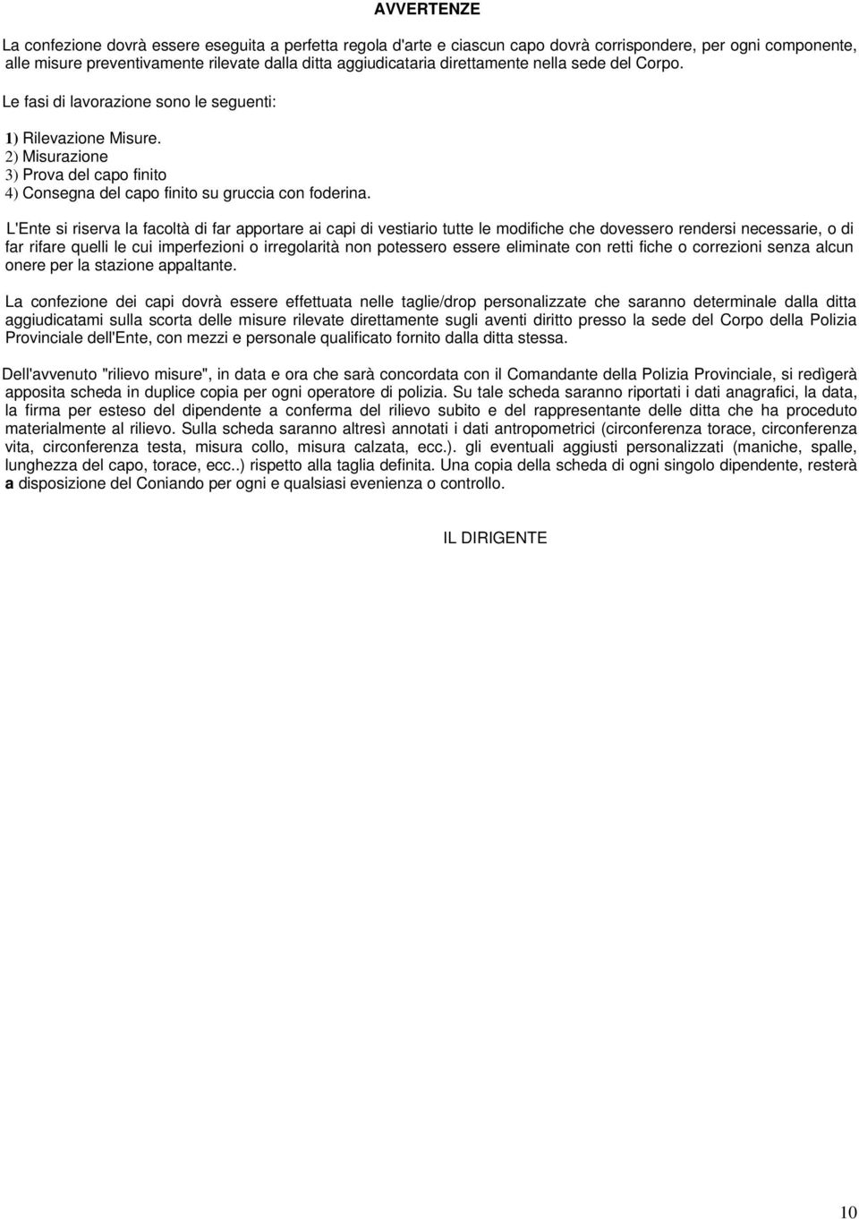 L'Ente si riserva la facoltà di far apportare ai capi di vestiario tutte le modifiche che dovessero rendersi necessarie, o di far rifare quelli le cui imperfezioni o irregolarità non potessero essere