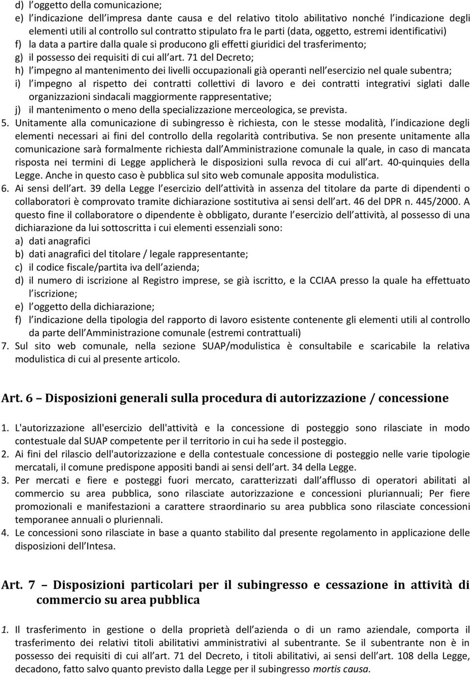 71 del Decreto; h) l impegno al mantenimento dei livelli occupazionali già operanti nell esercizio nel quale subentra; i) l impegno al rispetto dei contratti collettivi di lavoro e dei contratti