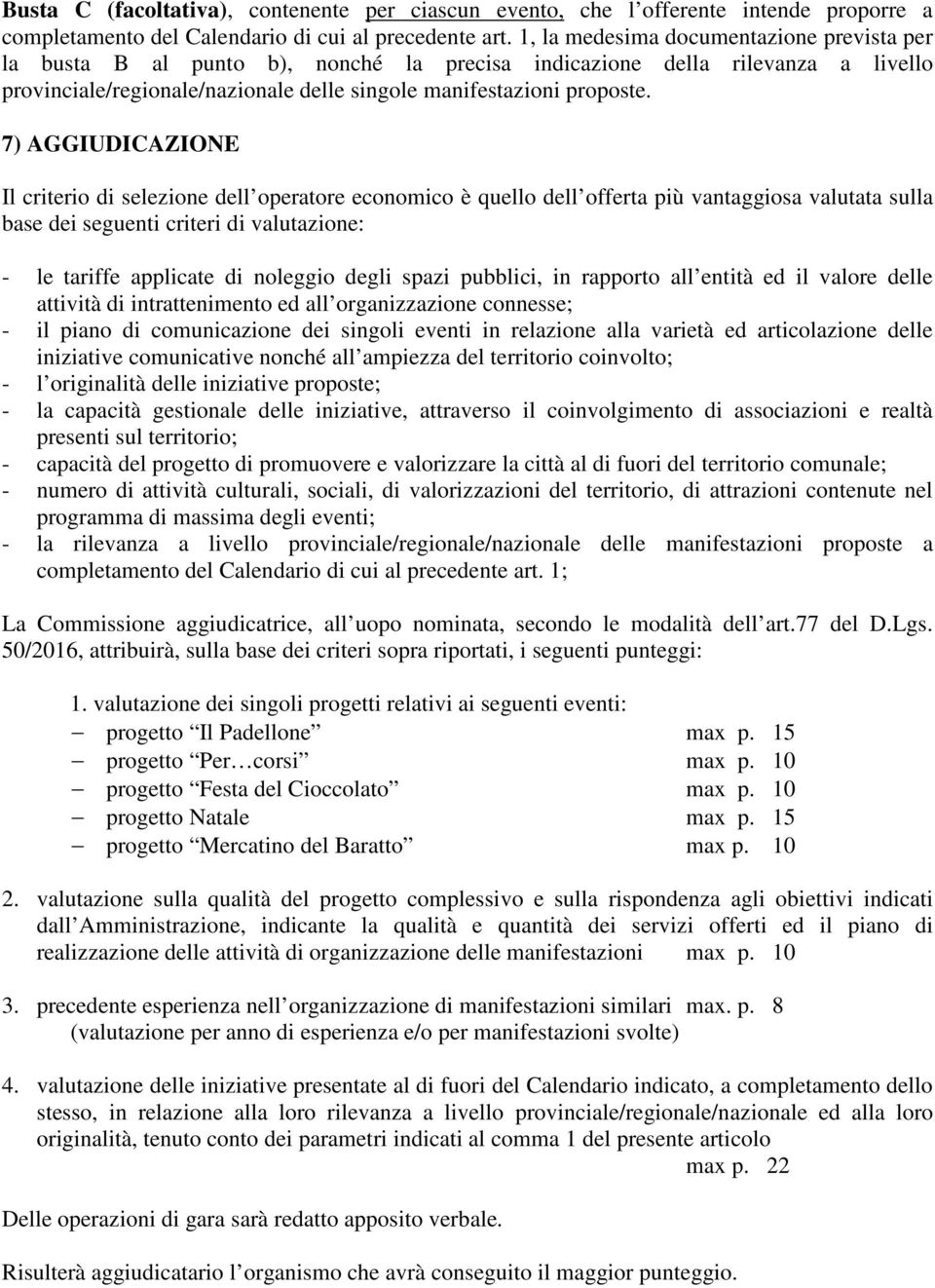 7) AGGIUDICAZIONE Il criterio di selezione dell operatore economico è quello dell offerta più vantaggiosa valutata sulla base dei seguenti criteri di valutazione: - le tariffe applicate di noleggio