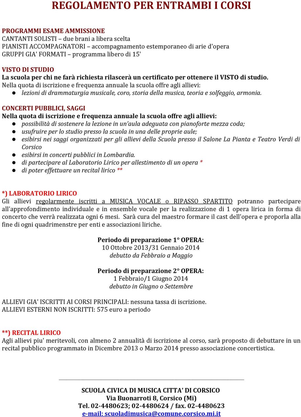 Nella quota di iscrizione e frequenza annuale la scuola offre agli allievi: lezioni di drammaturgia musicale, coro, storia della musica, teoria e solfeggio, armonia.