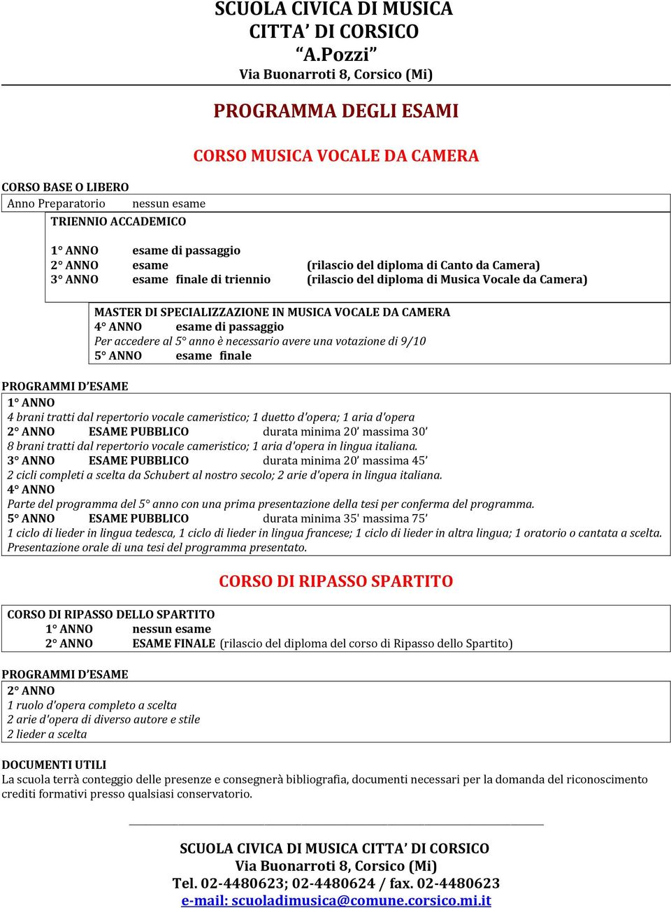 da Camera) 3 ANNO esame finale di triennio (rilascio del diploma di Musica Vocale da Camera) MASTER DI SPECIALIZZAZIONE IN MUSICA VOCALE DA CAMERA 4 ANNO esame di passaggio Per accedere al 5 anno è