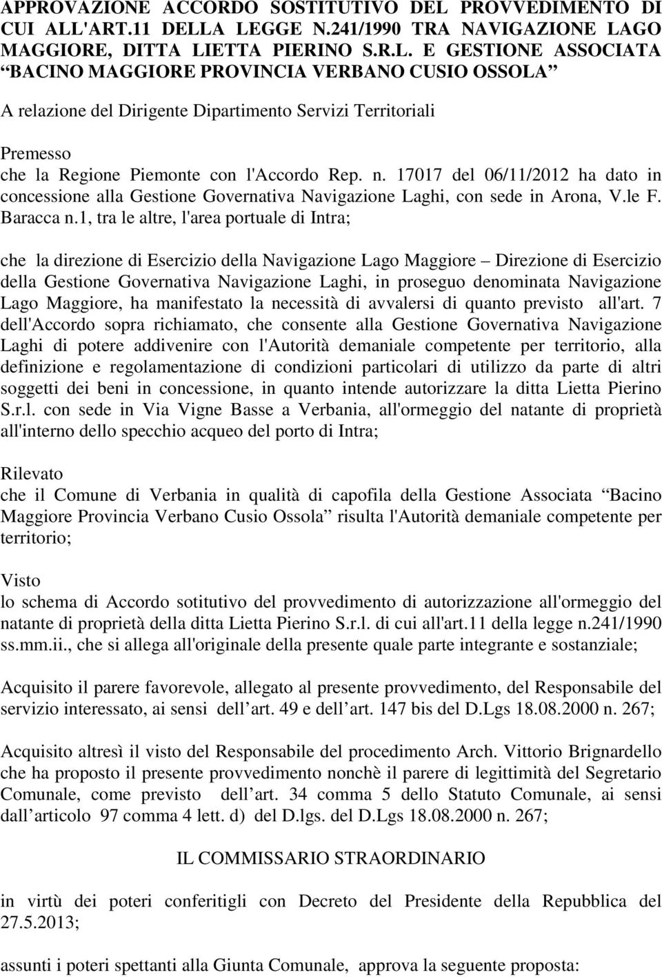 'ART.11 DELLA LEGGE N.241/1990 TRA NAVIGAZIONE LAGO MAGGIORE, DITTA LIETTA PIERINO S.R.L. E GESTIONE ASSOCIATA BACINO MAGGIORE PROVINCIA VERBANO CUSIO OSSOLA A relazione del Dirigente Dipartimento Servizi Territoriali Premesso che la Regione Piemonte con l'accordo Rep.