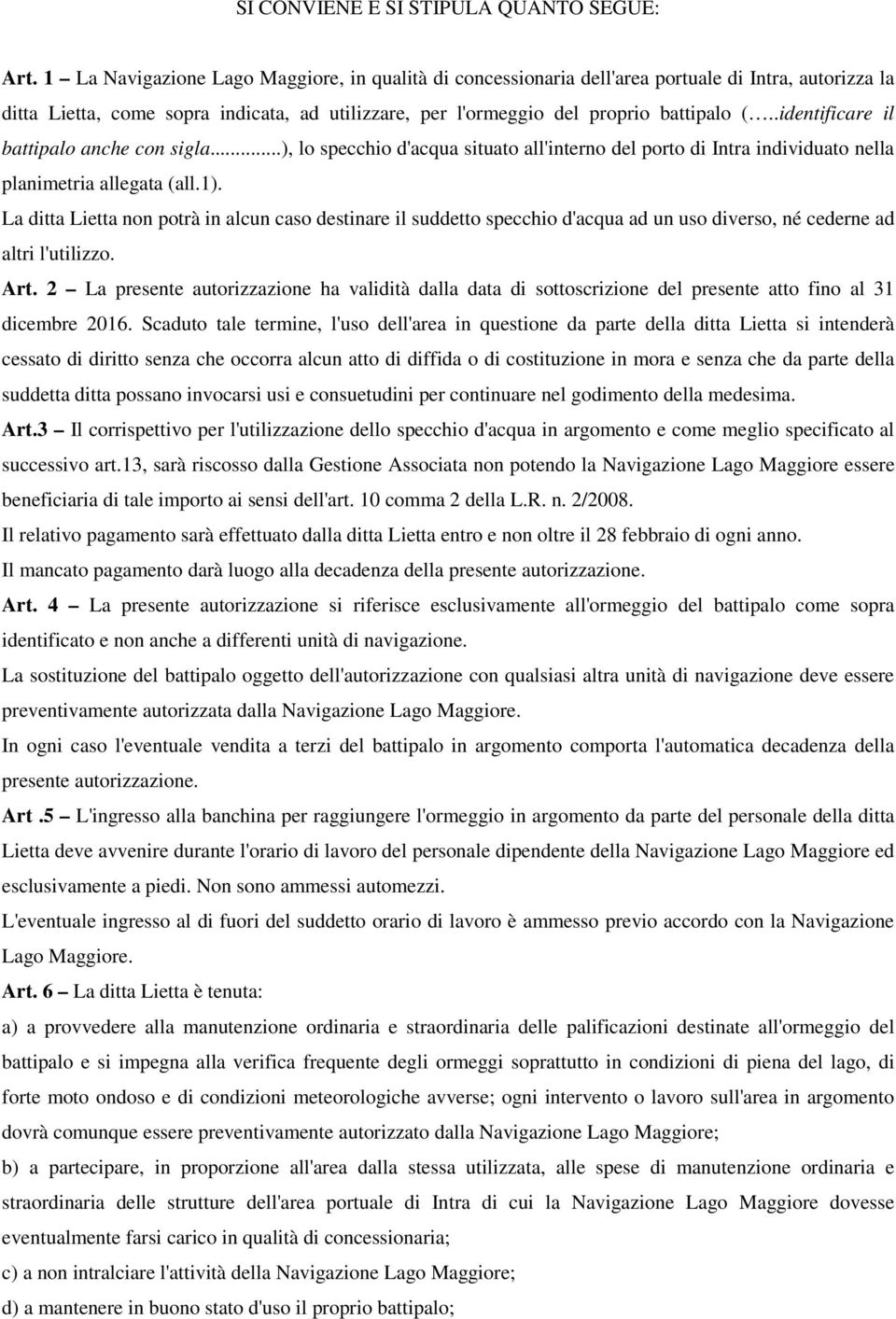 .identificare il battipalo anche con sigla...), lo specchio d'acqua situato all'interno del porto di Intra individuato nella planimetria allegata (all.1).