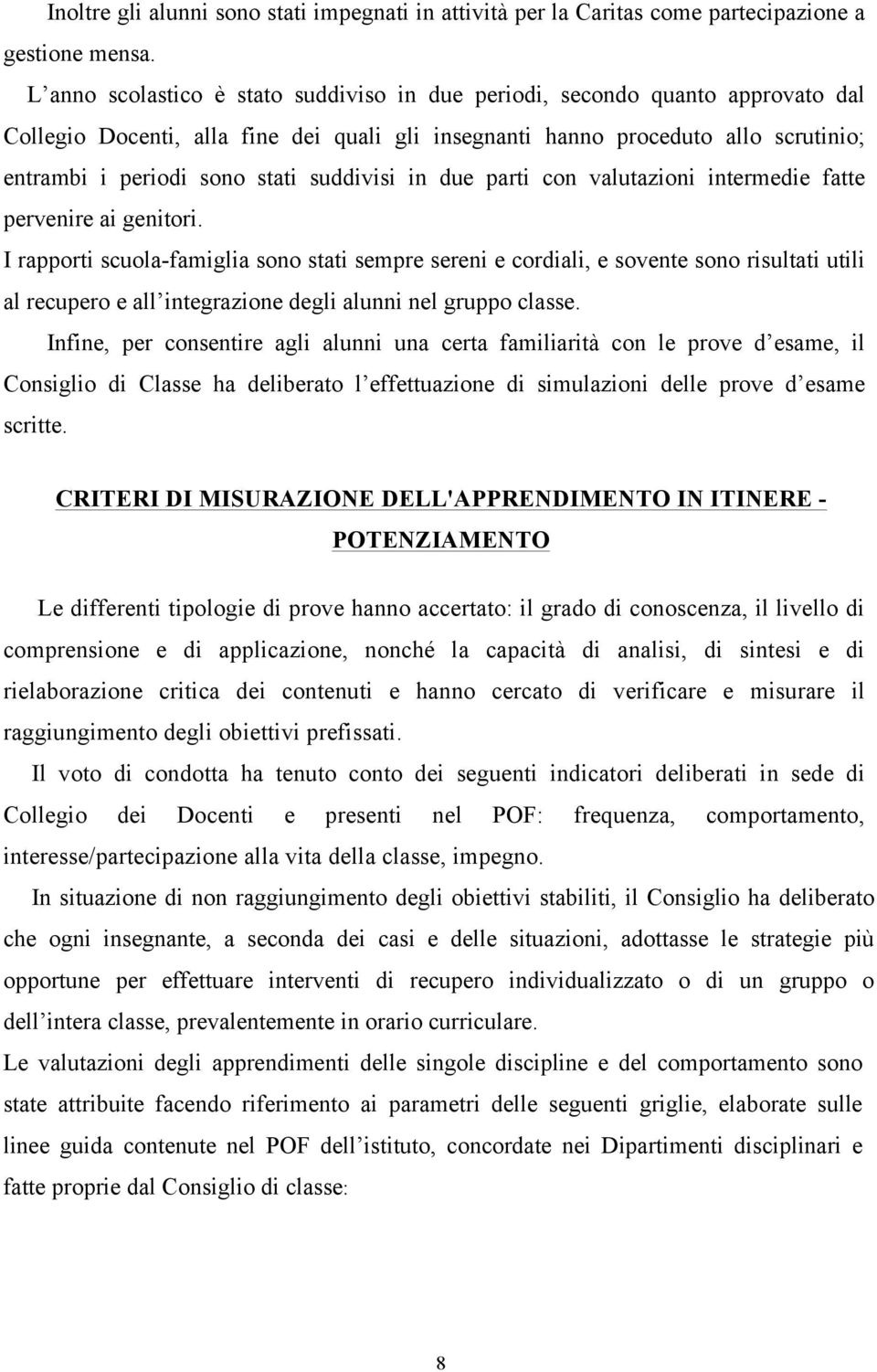 suddivisi in due parti con valutazioni intermedie fatte pervenire ai genitori.