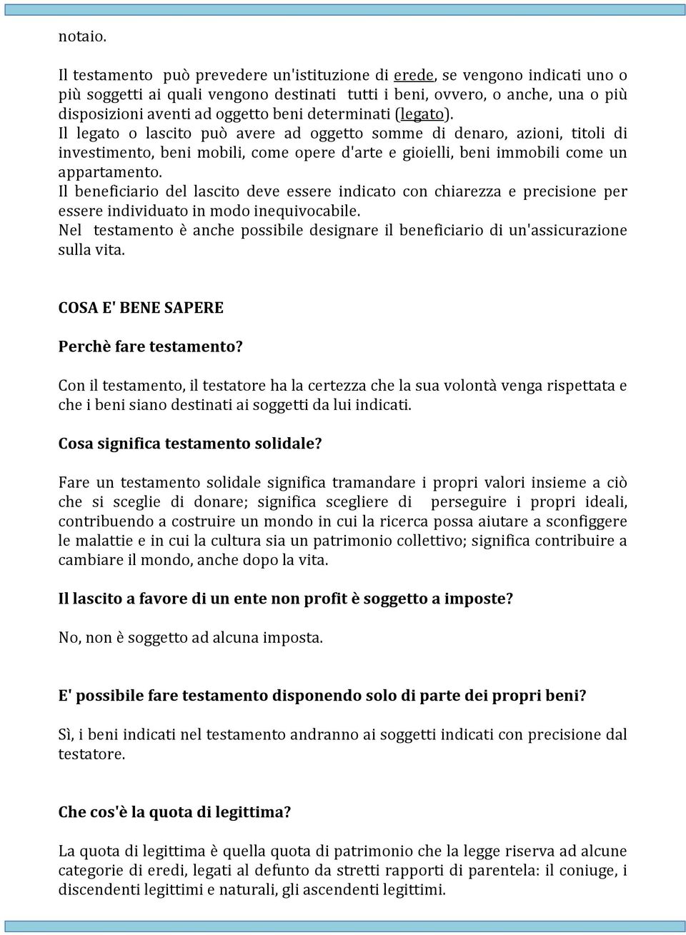 determinati (legato). Il legato o lascito può avere ad oggetto somme di denaro, azioni, titoli di investimento, beni mobili, come opere d'arte e gioielli, beni immobili come un appartamento.