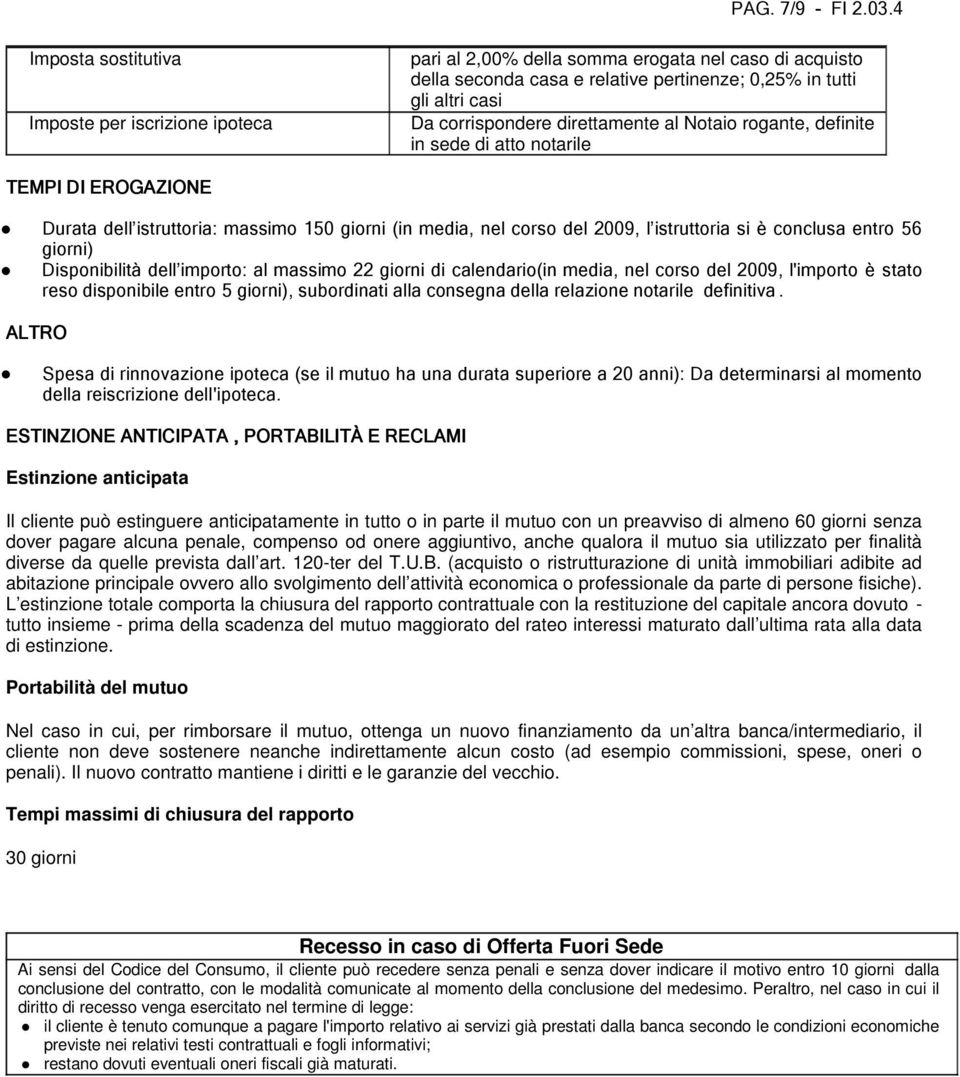 direttamente al Notaio rogante, definite in sede di atto notarile TEMPI DI EROGAZIONE Durata dell istruttoria: massimo 150 giorni (in media, nel corso del 2009, l istruttoria si è conclusa entro 56