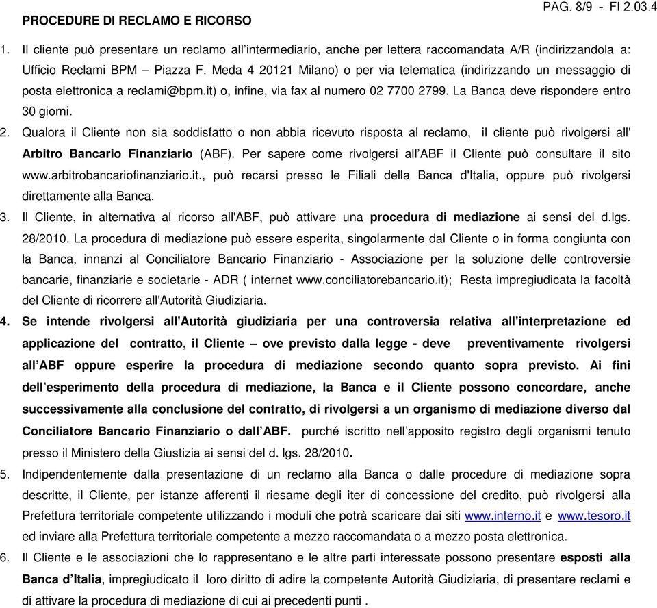 Meda 4 20121 Milano) o per via telematica (indirizzando un messaggio di posta elettronica a reclami@bpm.it) o, infine, via fax al numero 02 7700 2799. La Banca deve rispondere entro 30 giorni.