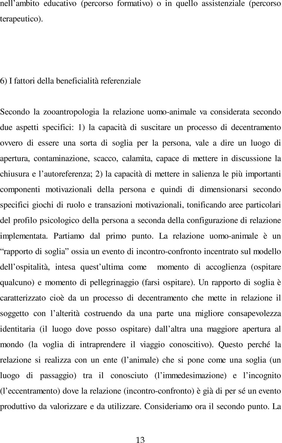 decentramento ovvero di essere una sorta di soglia per la persona, vale a dire un luogo di apertura, contaminazione, scacco, calamita, capace di mettere in discussione la chiusura e l autoreferenza;