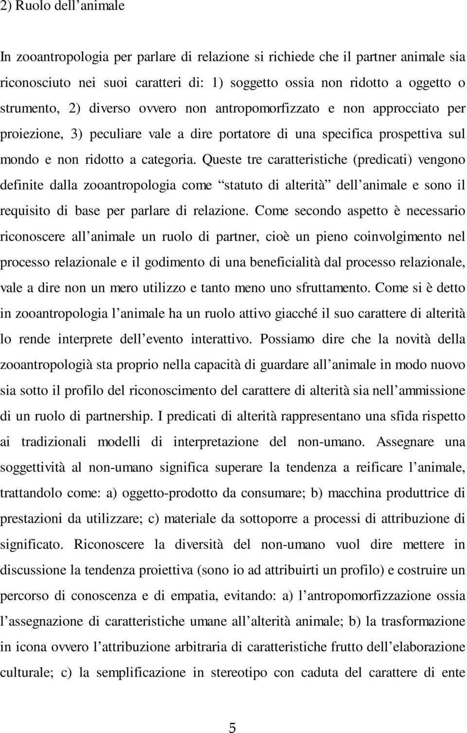 Queste tre caratteristiche (predicati) vengono definite dalla zooantropologia come statuto di alterità dell animale e sono il requisito di base per parlare di relazione.