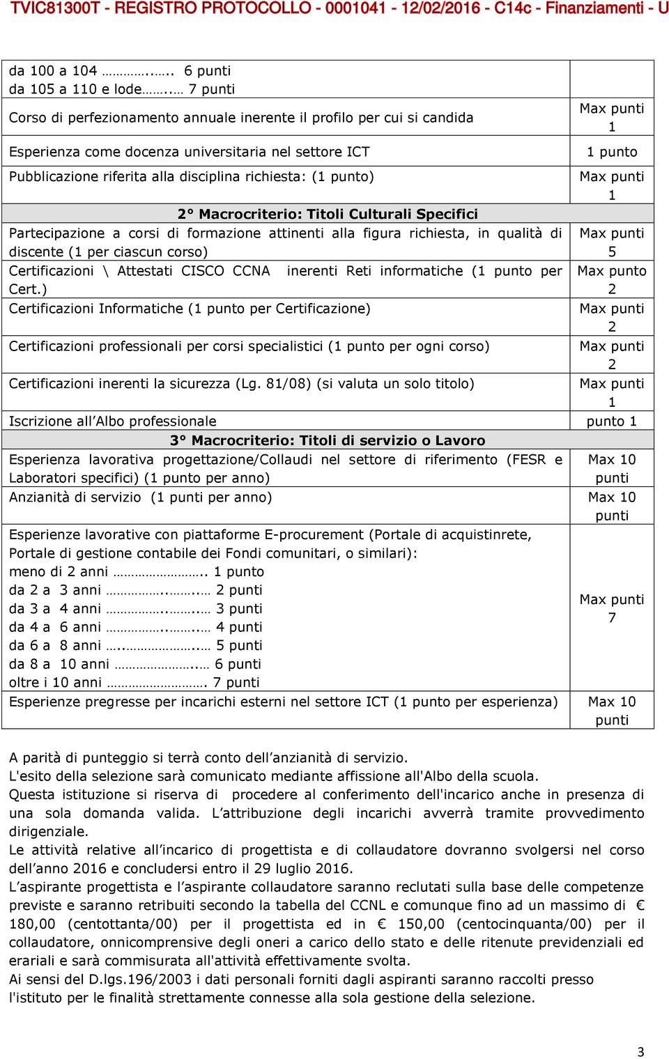 Macrocriterio: Titoli Culturali Specifici Partecipazione a corsi di formazione attinenti alla figura richiesta, in qualità di discente (1 per ciascun corso) Certificazioni \ Attestati CISCO CCNA Cert.