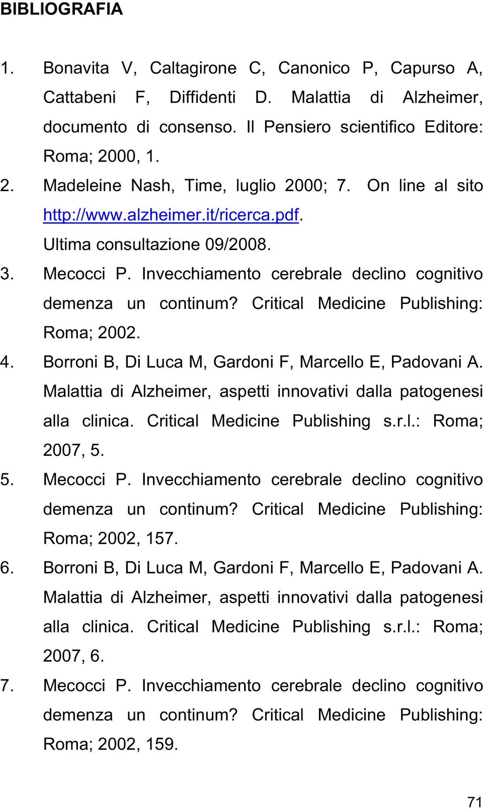 Borroni B, Di Luca M, Gardoni F, Marcello E, Padovani A. 2007, 5. 5. Mecocci P.