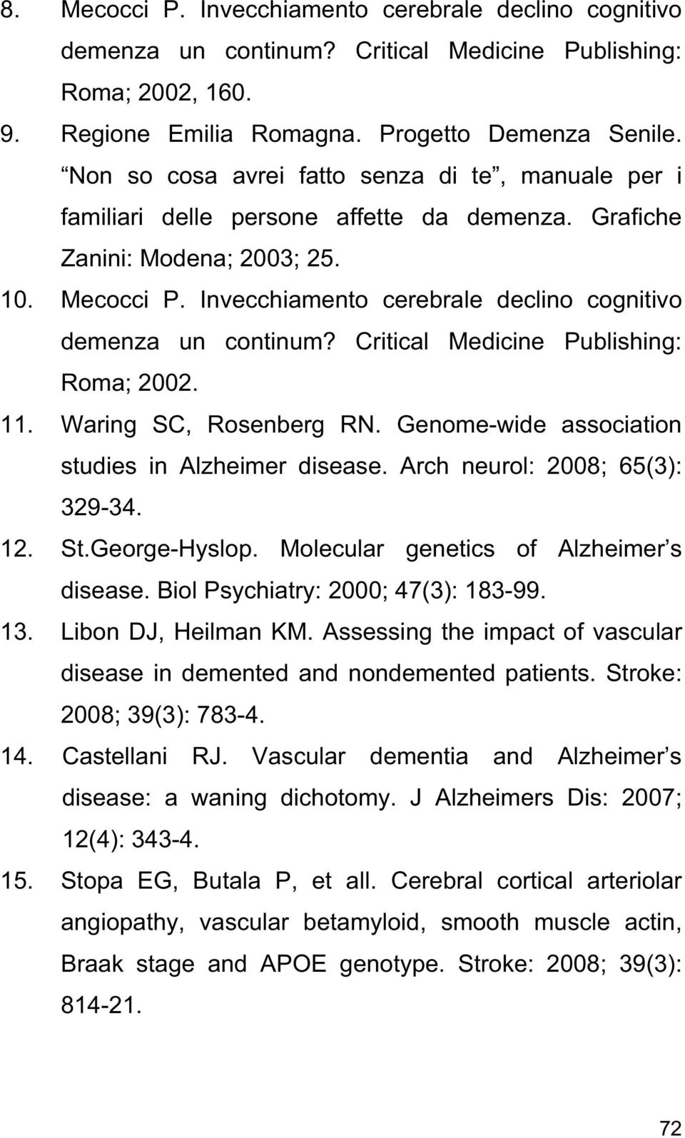 11. Waring SC, Rosenberg RN. Genome-wide association studies in Alzheimer disease. Arch neurol: 2008; 65(3): 329-34. 12. St.George-Hyslop. Molecular genetics of Alzheimer s disease.