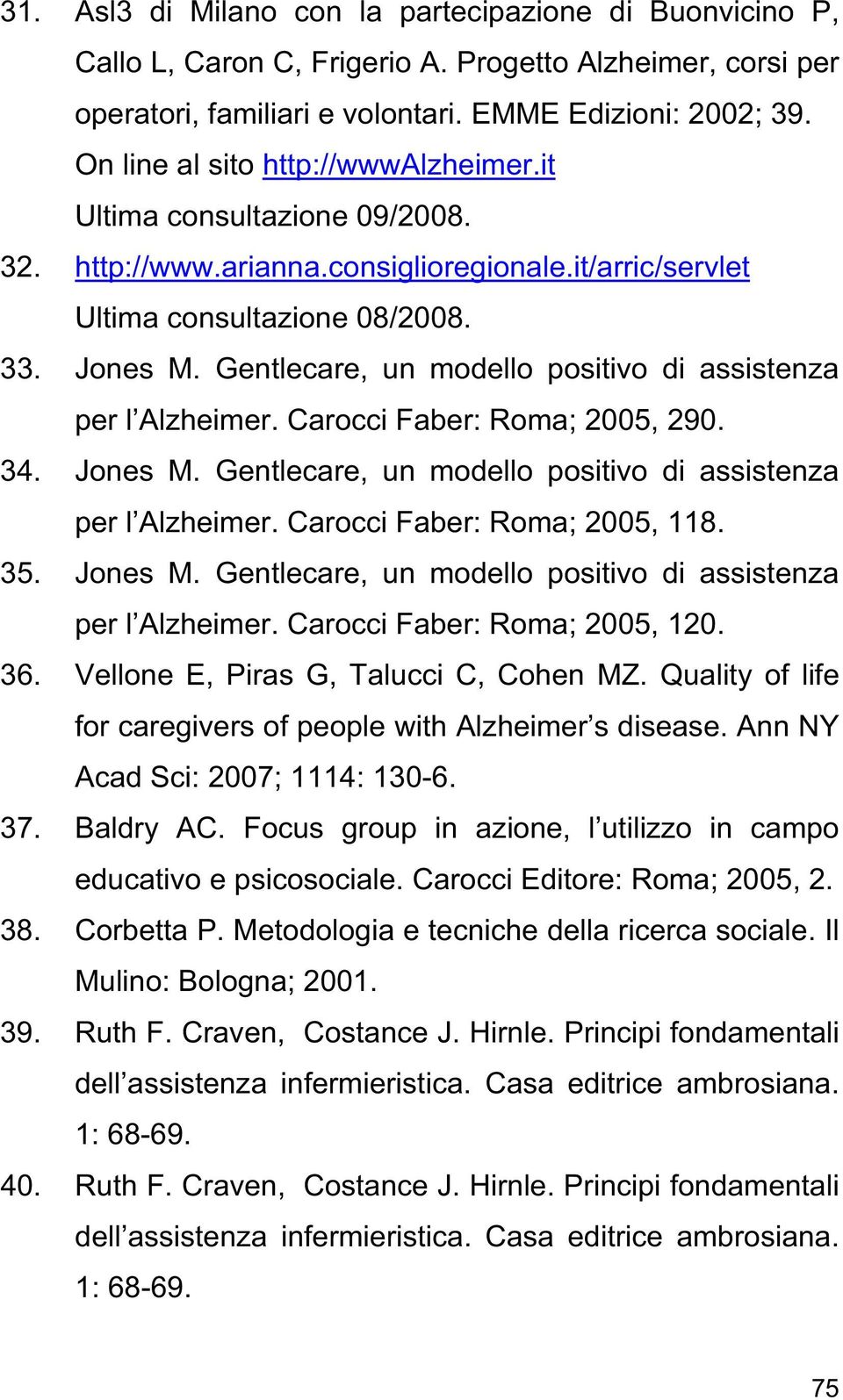 Gentlecare, un modello positivo di assistenza per l Alzheimer. Carocci Faber: Roma; 2005, 290. 34. Jones M. Gentlecare, un modello positivo di assistenza per l Alzheimer.