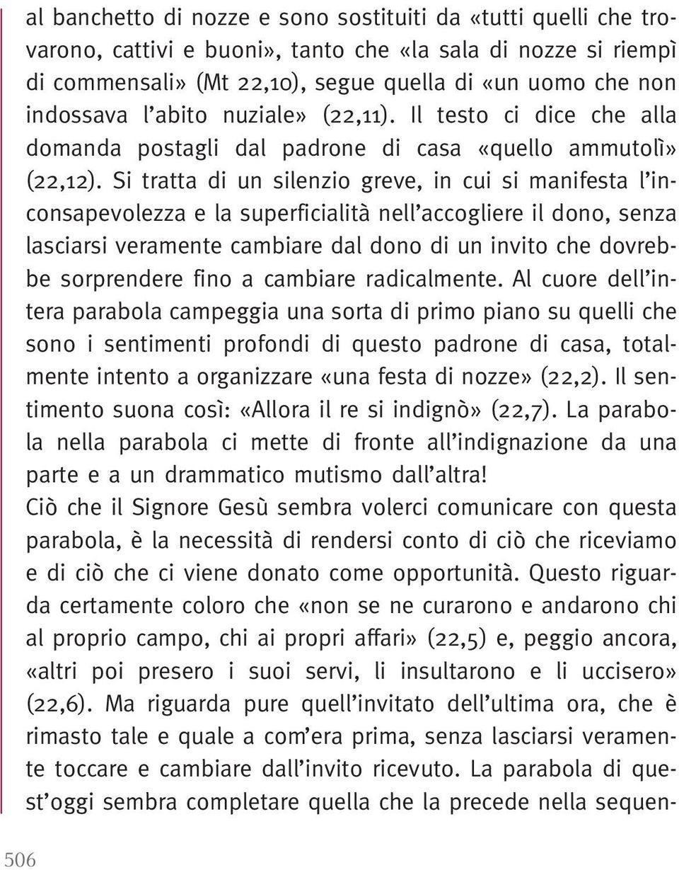 Si tratta di un silenzio greve, in cui si manifesta l inconsapevolezza e la superficialità nell accogliere il dono, senza lasciarsi veramente cambiare dal dono di un invito che dovrebbe sorprendere