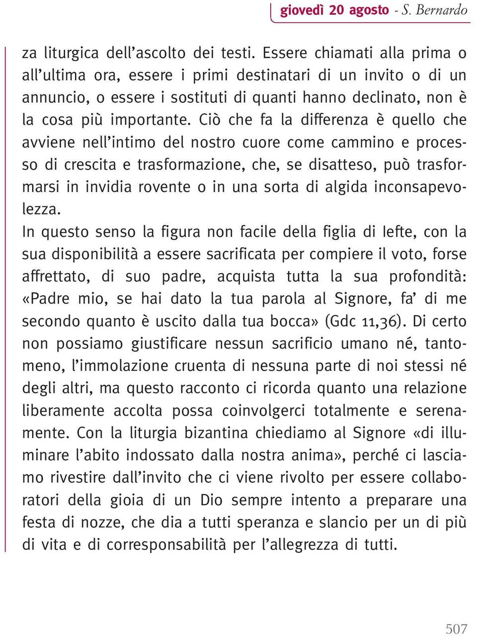 Ciò che fa la differenza è quello che avviene nell intimo del nostro cuore come cammino e processo di crescita e trasformazione, che, se disatteso, può trasformarsi in invidia rovente o in una sorta