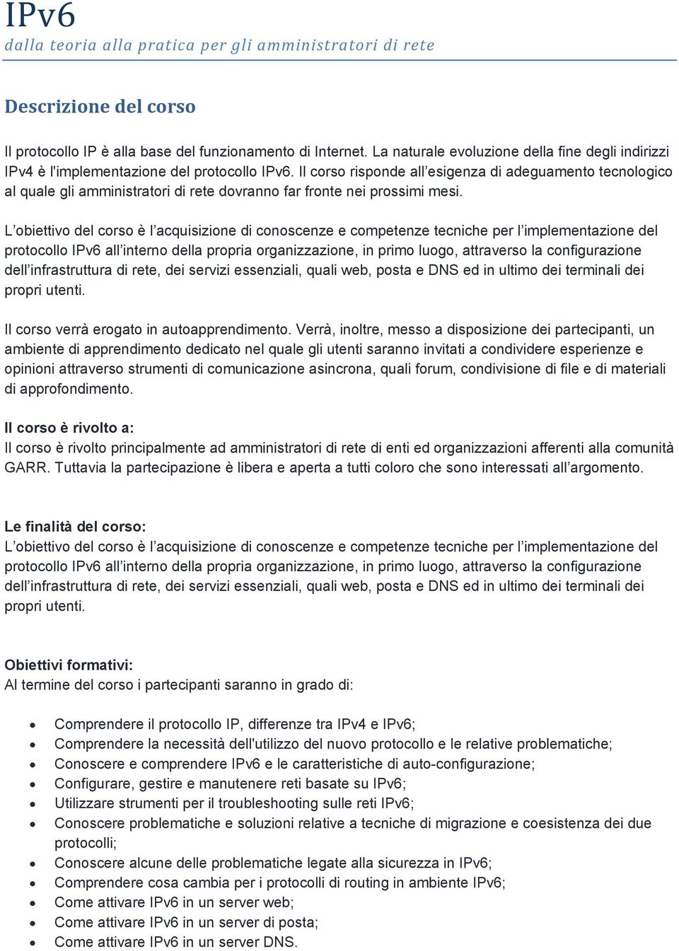 Il corso risponde all esigenza di adeguamento tecnologico al quale gli amministratori di rete dovranno far fronte nei prossimi mesi.