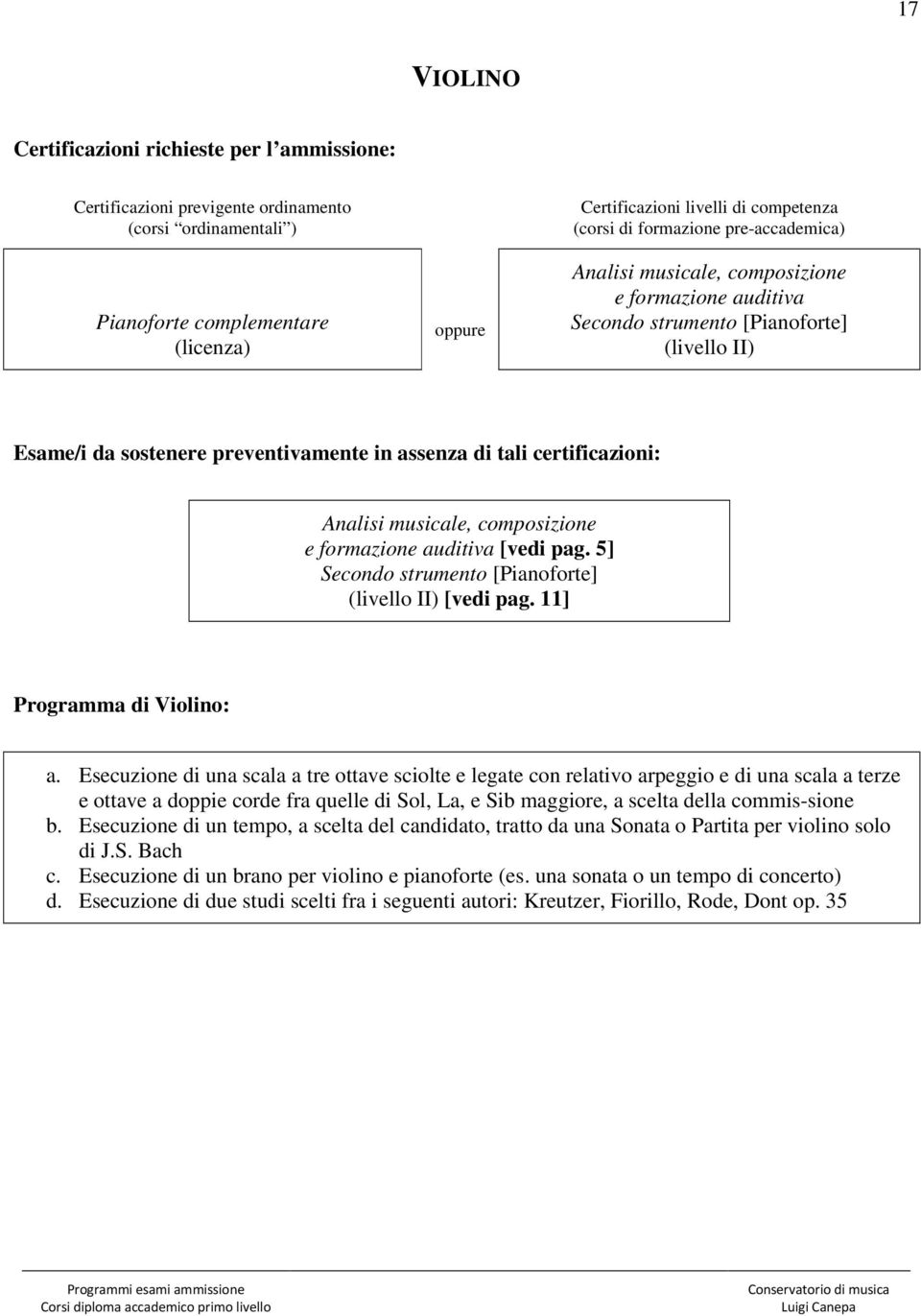 Esecuzione di una scala a tre ottave sciolte e legate con relativo arpeggio e di una scala a terze e ottave a doppie corde fra quelle di Sol, La, e Sib maggiore, a scelta