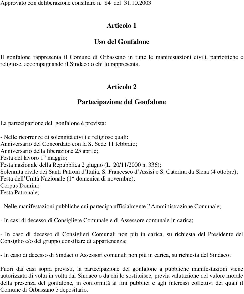 Articolo 2 Partecipazione del Gonfalone La partecipazione del gonfalone è prevista: - Nelle ricorrenze di solennità civili e religiose quali: Anniversario del Concordato con la S.