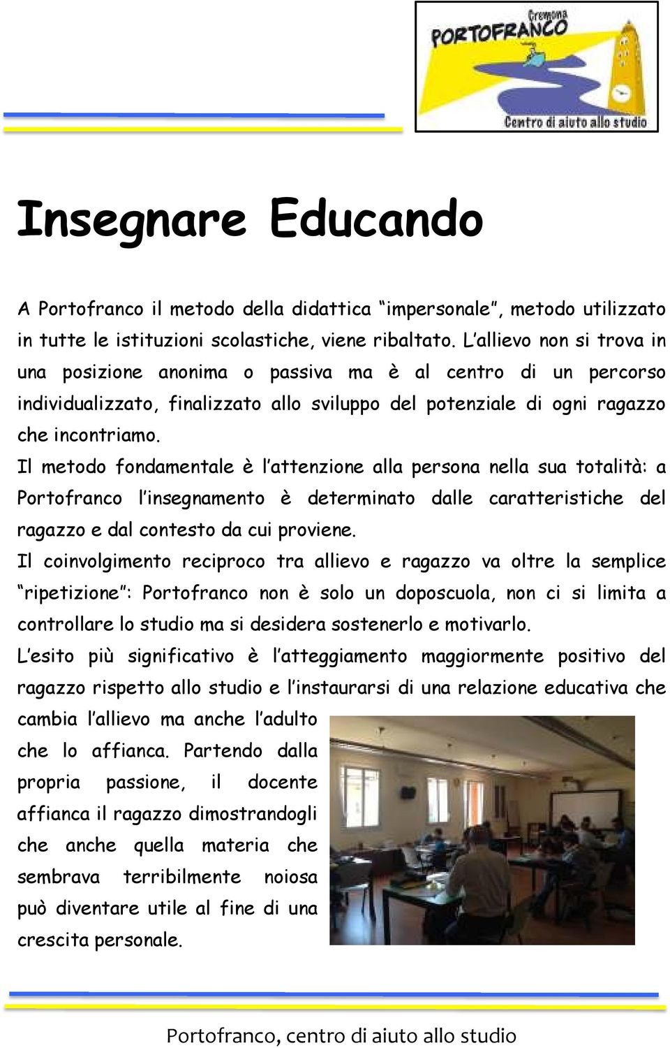 Il metodo fondamentale è l attenzione alla persona nella sua totalità: a Portofranco l insegnamento è determinato dalle caratteristiche del ragazzo e dal contesto da cui proviene.