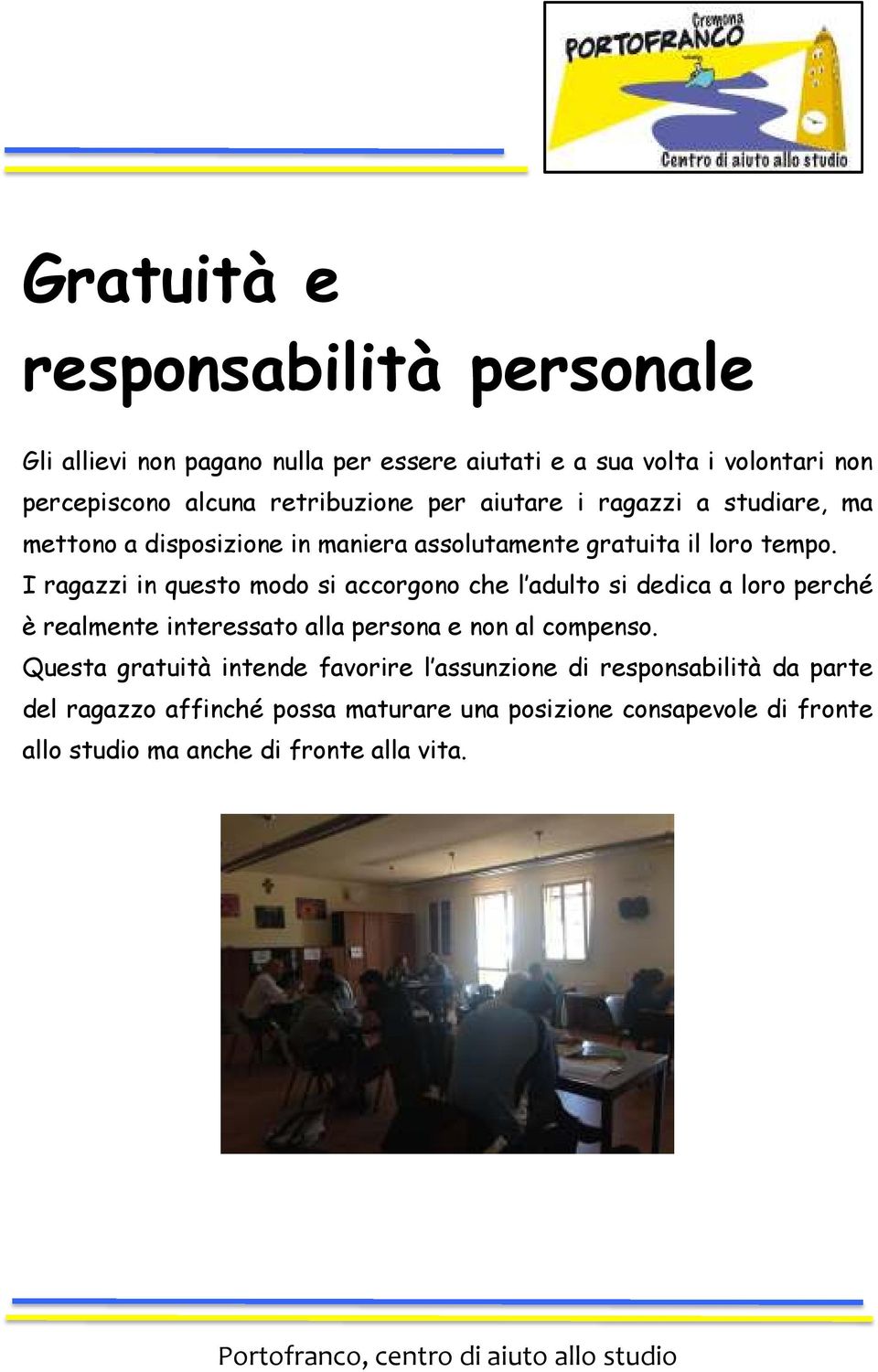 I ragazzi in questo modo si accorgono che l adulto si dedica a loro perché è realmente interessato alla persona e non al compenso.