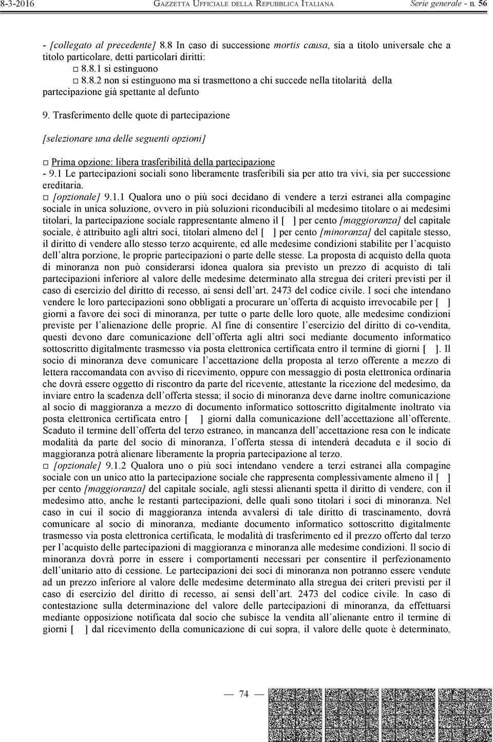 1 Le partecipazioni sociali sono liberamente trasferibili sia per atto tra vivi, sia per successione ereditaria. [opzionale] 9.1.1 Qualora uno o più soci decidano di vendere a terzi estranei alla