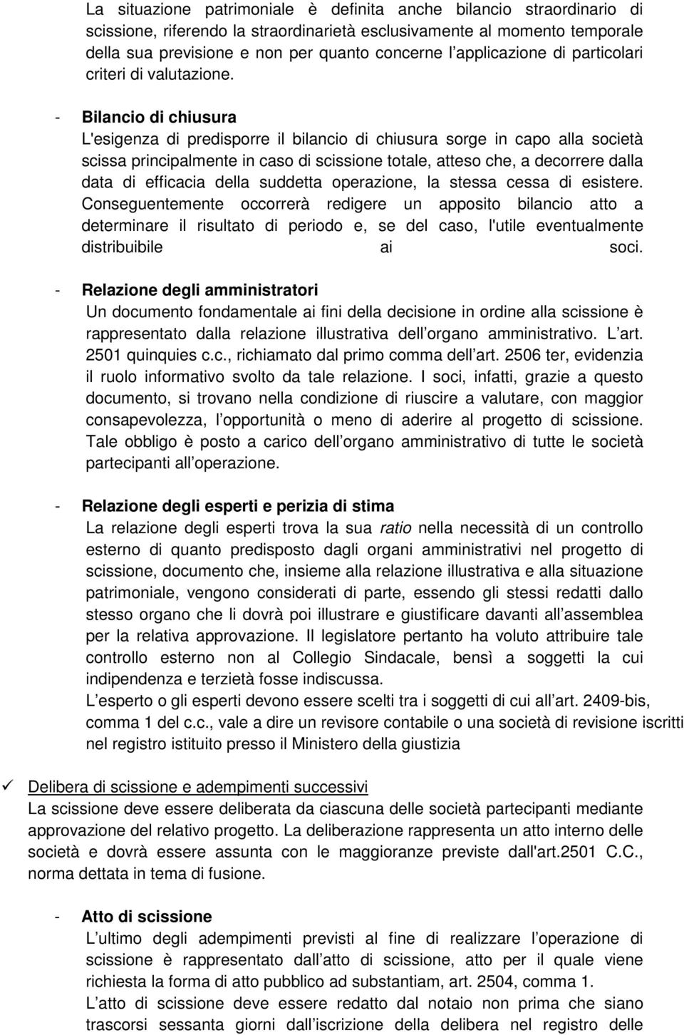 - Bilancio di chiusura L'esigenza di predisporre il bilancio di chiusura sorge in capo alla società scissa principalmente in caso di scissione totale, atteso che, a decorrere dalla data di efficacia