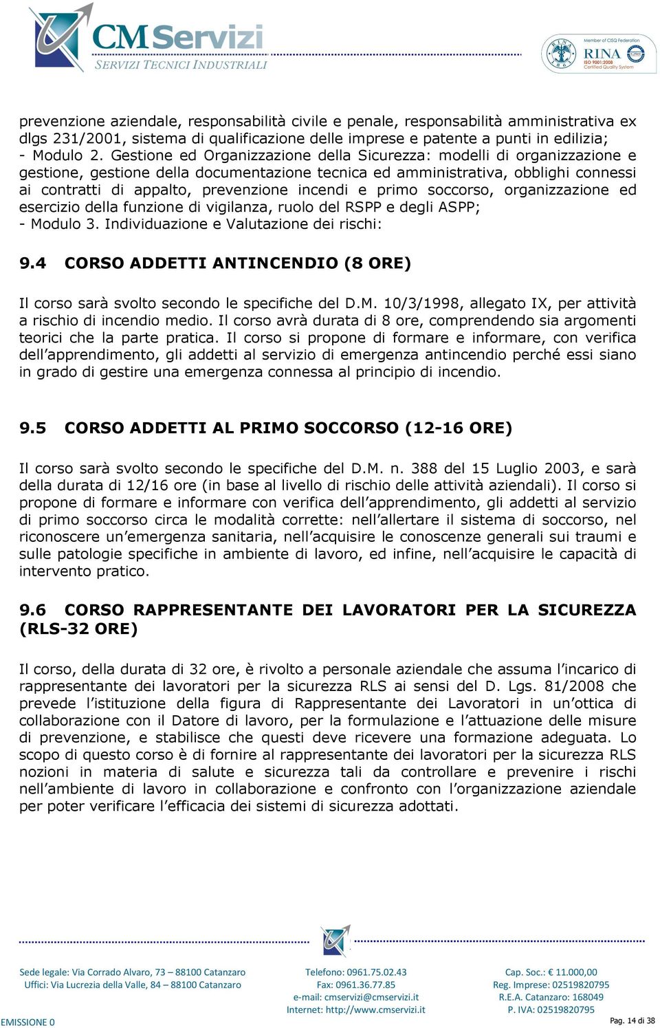 incendi e primo soccorso, organizzazione ed esercizio della funzione di vigilanza, ruolo del RSPP e degli ASPP; - Modulo 3. Individuazione e Valutazione dei rischi: 9.