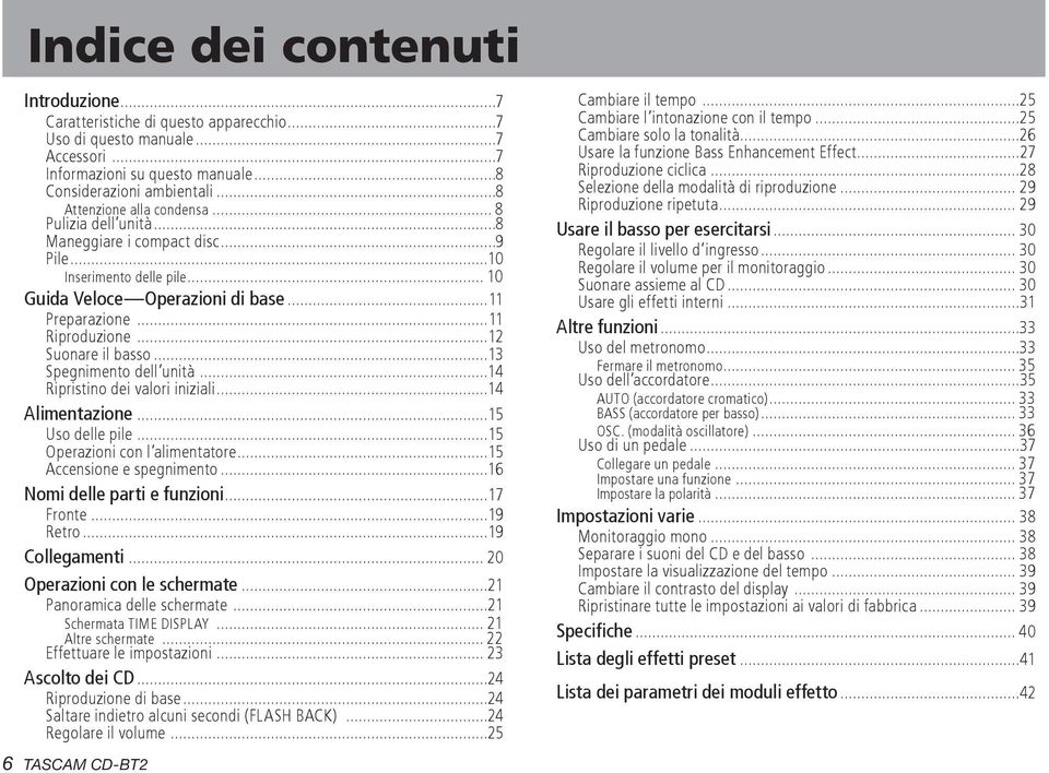 ..11 Preparazione...11 Riproduzione...12 Suonare il basso...13 Spegnimento dell unità...14 Ripristino dei valori iniziali...14 Alimentazione...15 Uso delle pile...15 Operazioni con l alimentatore.