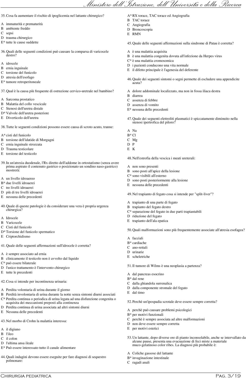Quale delle seguenti affermazioni sulla sindrome di Patau è corretta? 36.Quali delle seguenti condizioni può causare la comparsa di varicocele destro?