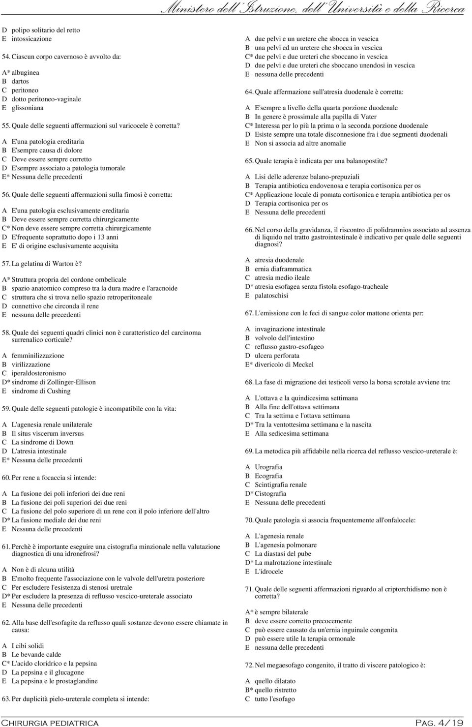 A E'una patologia ereditaria B E'sempre causa di dolore C Deve essere sempre corretto D E'sempre associato a patologia tumorale E* Nessuna delle precedenti 56.