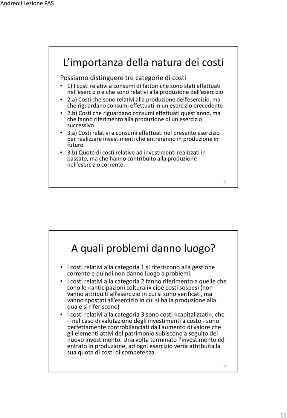 b) Costi che riguardano consumi effettuati quest anno, ma che fanno riferimento alla produzione di un esercizio successivo 3.