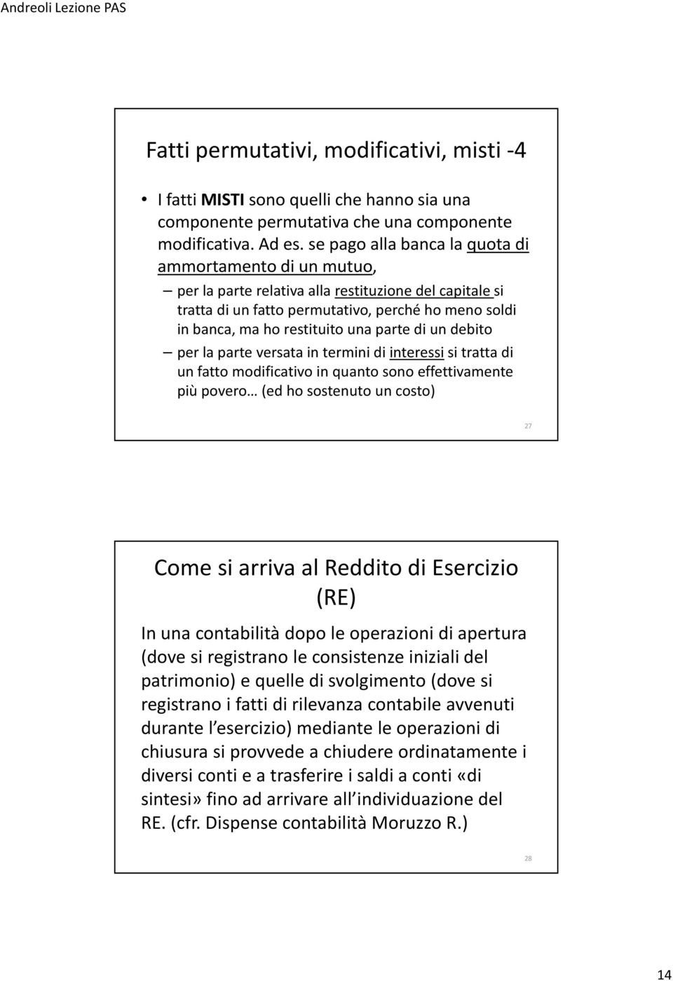 parte di un debito per la parte versata in termini di interessisi tratta di un fatto modificativo in quanto sono effettivamente più povero (ed ho sostenuto un costo) 27 Come si arriva al Reddito di